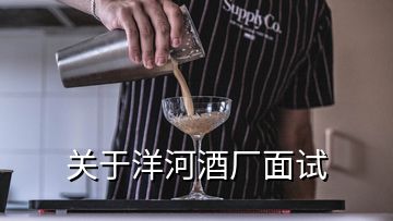 關(guān)于洋河酒廠面試