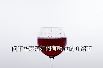 問下華茅酒如何有喝過(guò)的介紹下