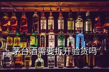 茅臺(tái)酒需要拆開(kāi)驗(yàn)貨嗎