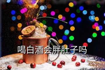 喝白酒會(huì)胖肚子嗎