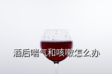 酒后喘氣和咳嗽怎么辦