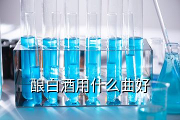 釀白酒用什么曲好