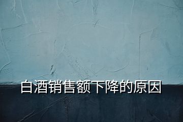 白酒銷售額下降的原因