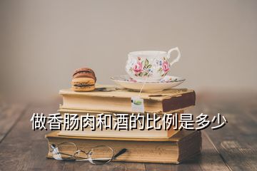 做香腸肉和酒的比例是多少