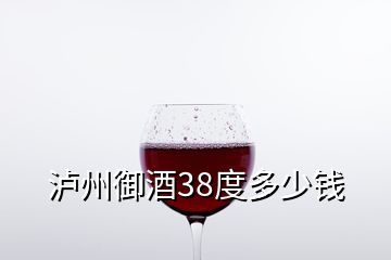 瀘州御酒38度多少錢