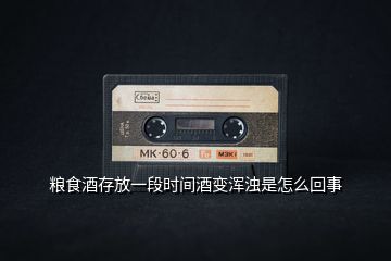 糧食酒存放一段時間酒變渾濁是怎么回事