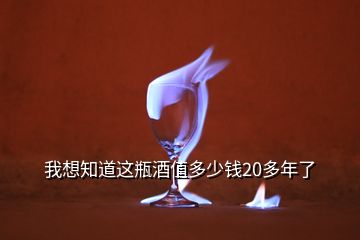 我想知道這瓶酒值多少錢20多年了