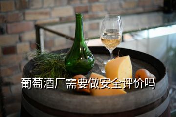 葡萄酒廠需要做安全評價(jià)嗎