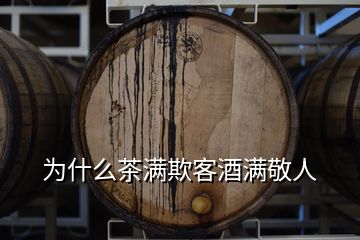 為什么茶滿欺客酒滿敬人