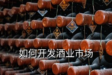 如何開發(fā)酒業(yè)市場(chǎng)