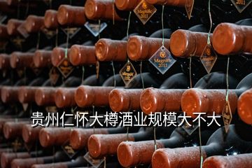 貴州仁懷大樽酒業(yè)規(guī)模大不大