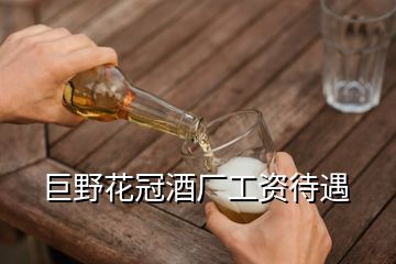 巨野花冠酒廠工資待遇