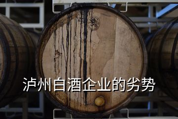 瀘州白酒企業(yè)的劣勢