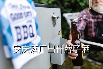 安慶酒廠出什牌子灑