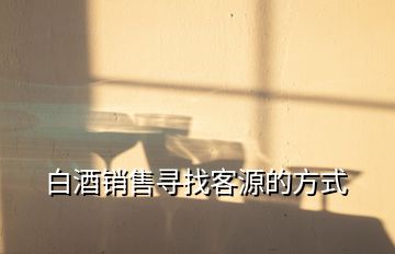 白酒銷售尋找客源的方式