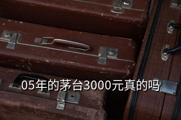 05年的茅臺3000元真的嗎