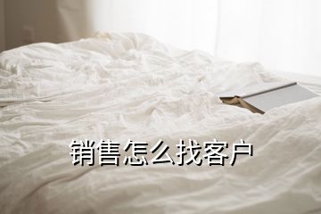 銷售怎么找客戶