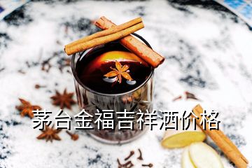 茅臺金福吉祥灑價格