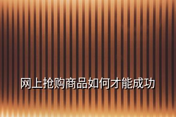 網(wǎng)上搶購(gòu)商品如何才能成功