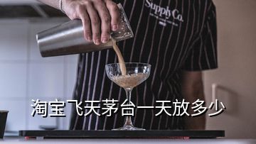 淘寶飛天茅臺(tái)一天放多少