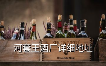 河套王酒廠詳細地址