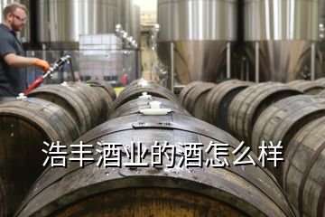 浩豐酒業(yè)的酒怎么樣