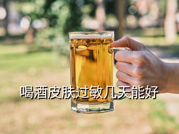 喝酒皮膚過敏幾天能好