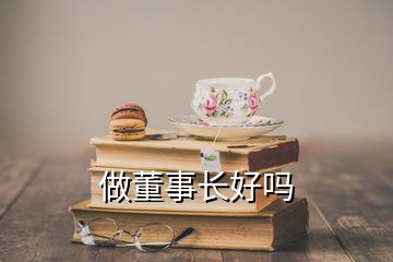 做董事長(zhǎng)好嗎