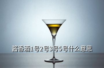 醬香酒1號2號3號5號什么意思