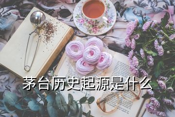 茅臺歷史起源是什么