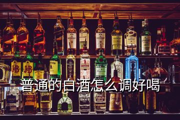 普通的白酒怎么調(diào)好喝