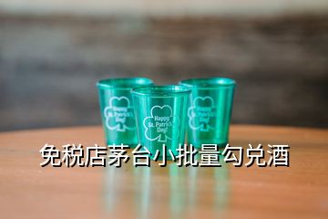 免稅店茅臺小批量勾兌酒