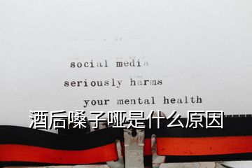 酒后嗓子啞是什么原因