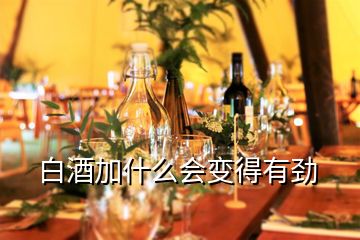 白酒加什么會(huì)變得有勁