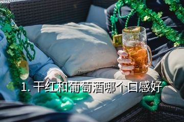 1. 干紅和葡萄酒哪個(gè)口感好