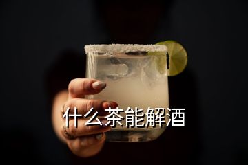 什么茶能解酒