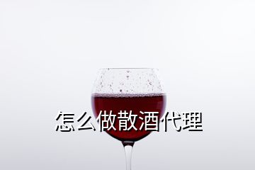 怎么做散酒代理