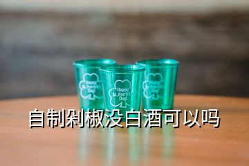 自制剁椒沒(méi)白酒可以嗎