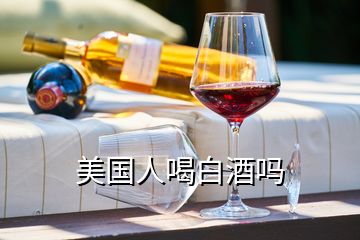 美國(guó)人喝白酒嗎