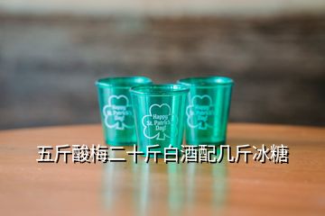 五斤酸梅二十斤白酒配幾斤冰糖