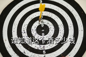 誰(shuí)知道這個(gè)酒多少錢