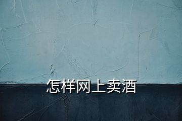 怎樣網(wǎng)上賣酒