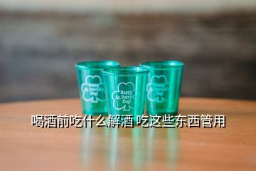 喝酒前吃什么解酒 吃這些東西管用