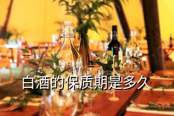 白酒的保質期是多久
