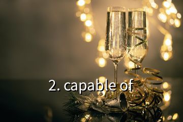 2. capable of