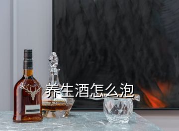 養(yǎng)生酒怎么泡