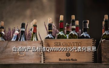 白酒的產(chǎn)品標(biāo)淮QWW0003S代表何意思