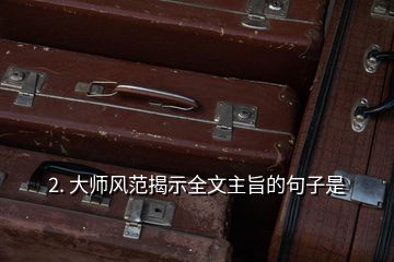 2. 大師風范揭示全文主旨的句子是