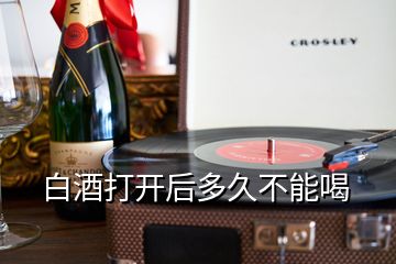 白酒打開后多久不能喝