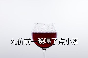 九價(jià)前一晚喝了點(diǎn)小酒